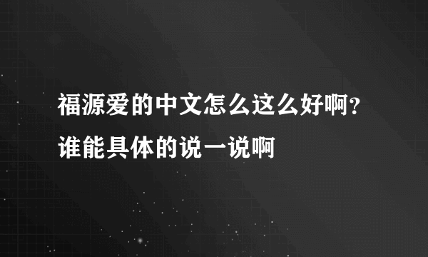 福源爱的中文怎么这么好啊？谁能具体的说一说啊