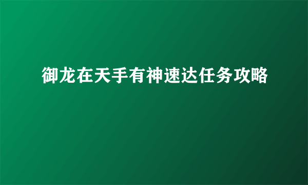 御龙在天手有神速达任务攻略