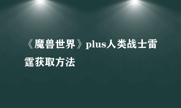 《魔兽世界》plus人类战士雷霆获取方法