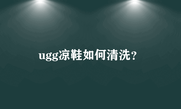 ugg凉鞋如何清洗？