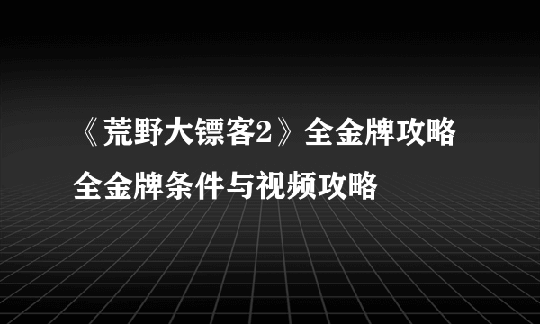 《荒野大镖客2》全金牌攻略 全金牌条件与视频攻略