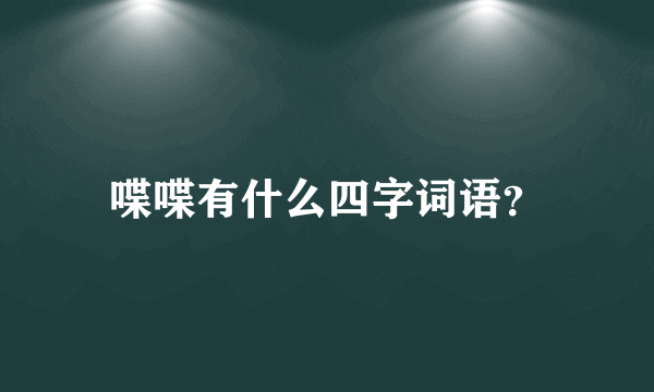 喋喋有什么四字词语？