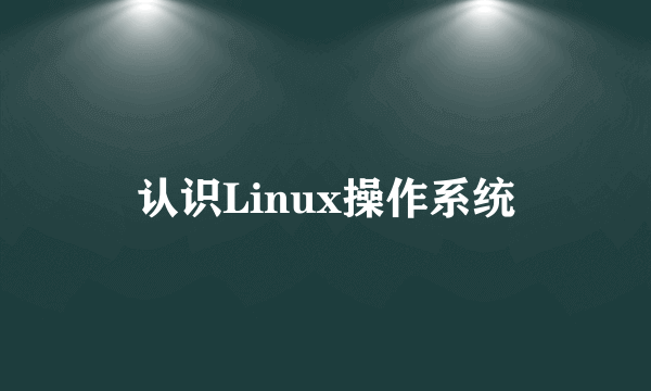 认识Linux操作系统