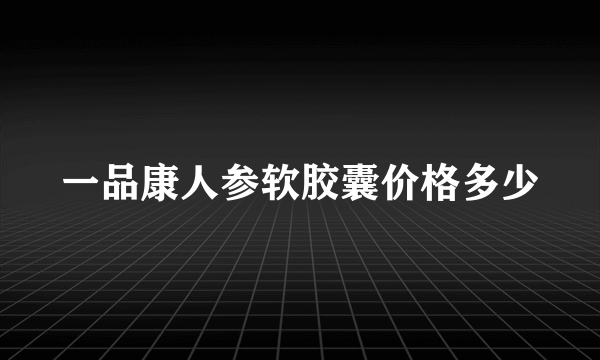 一品康人参软胶囊价格多少