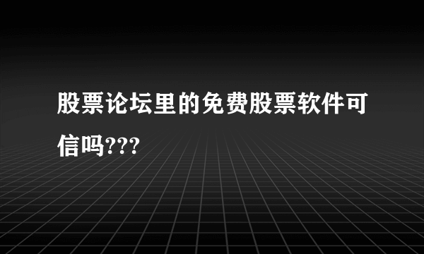 股票论坛里的免费股票软件可信吗???