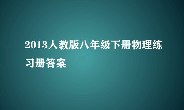 2013人教版八年级下册物理练习册答案