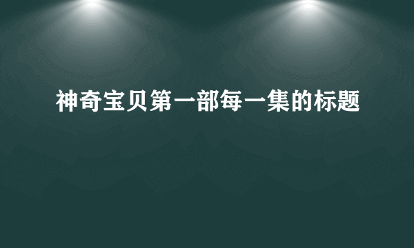 神奇宝贝第一部每一集的标题