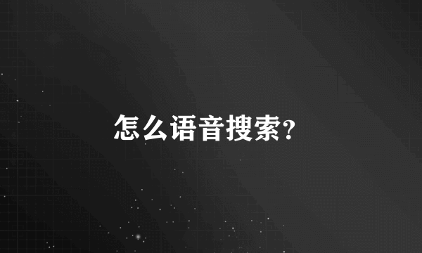 怎么语音搜索？