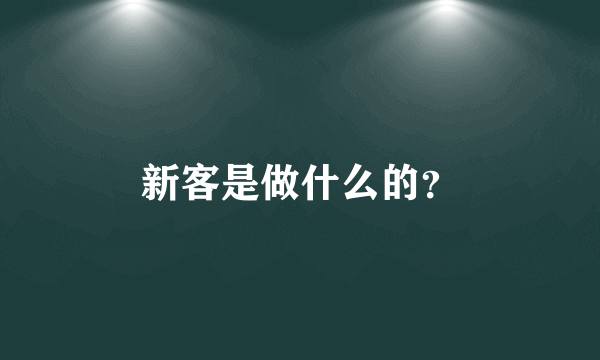 新客是做什么的？