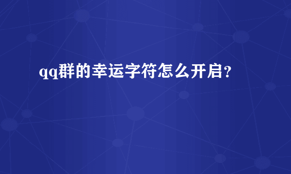 qq群的幸运字符怎么开启？