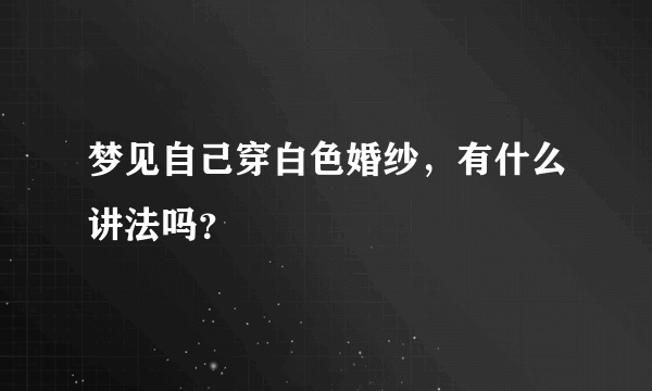 梦见自己穿白色婚纱，有什么讲法吗？