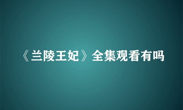 《兰陵王妃》全集观看有吗