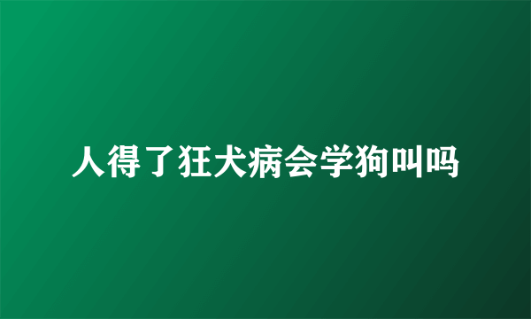 人得了狂犬病会学狗叫吗