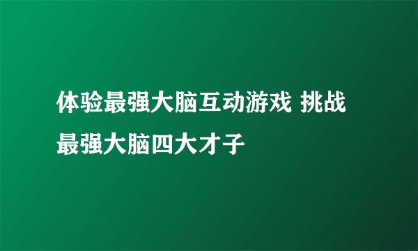 体验最强大脑互动游戏 挑战最强大脑四大才子