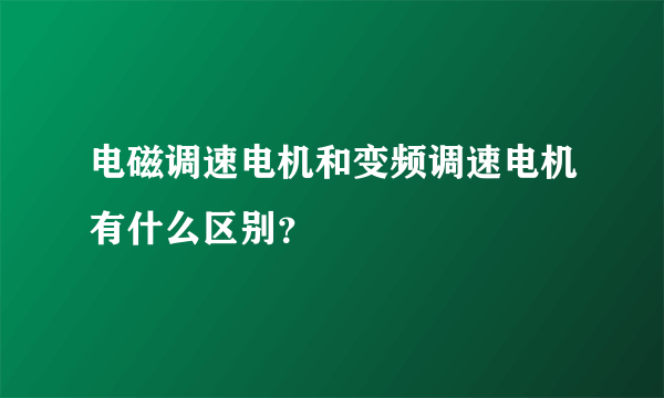 电磁调速电机和变频调速电机有什么区别？