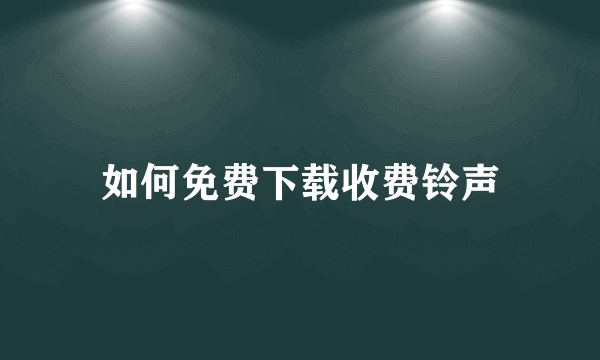 如何免费下载收费铃声