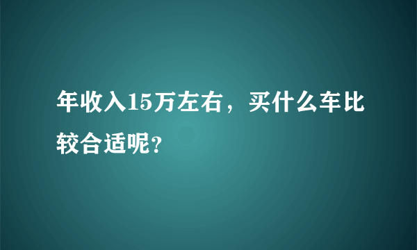 年收入15万左右，买什么车比较合适呢？