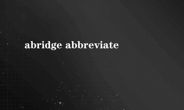 abridge abbreviate