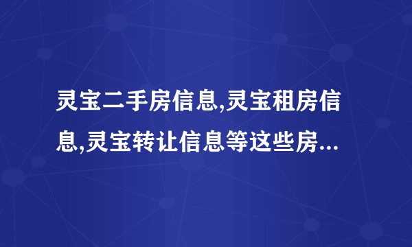 灵宝二手房信息,灵宝租房信息,灵宝转让信息等这些房产信息到除了灵宝之家外还有别的网站吗？