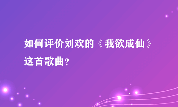 如何评价刘欢的《我欲成仙》这首歌曲？