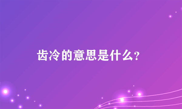 齿冷的意思是什么？