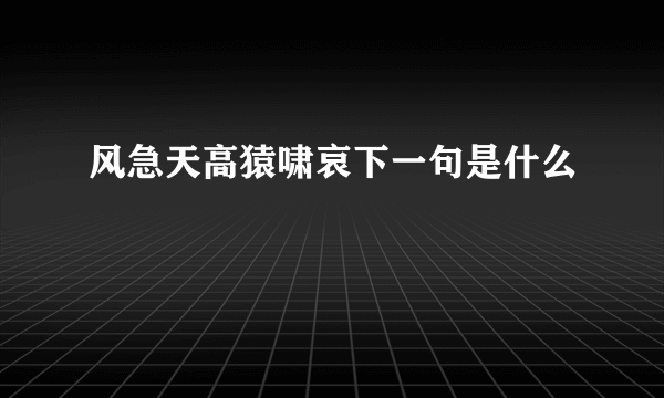 风急天高猿啸哀下一句是什么