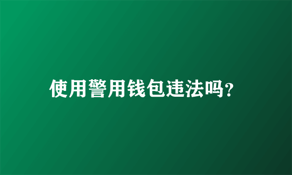 使用警用钱包违法吗？