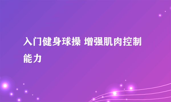 入门健身球操 增强肌肉控制能力