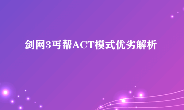 剑网3丐帮ACT模式优劣解析