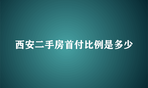 西安二手房首付比例是多少