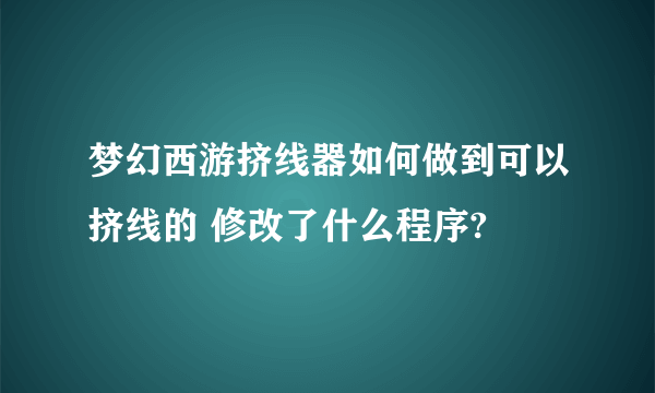 梦幻西游挤线器如何做到可以挤线的 修改了什么程序?