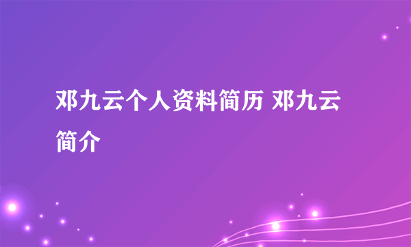 邓九云个人资料简历 邓九云简介