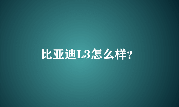 比亚迪L3怎么样？