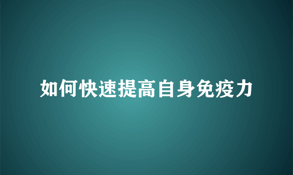 如何快速提高自身免疫力