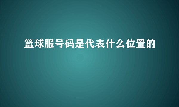 篮球服号码是代表什么位置的