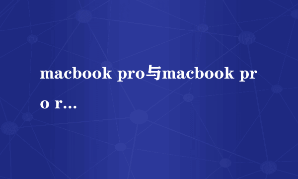 macbook pro与macbook pro retina的所有区别有哪些？