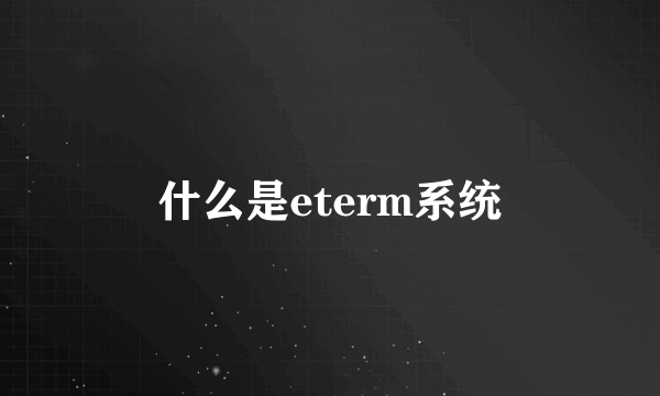 什么是eterm系统