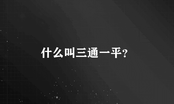 什么叫三通一平？