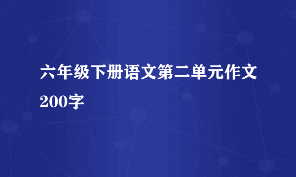 六年级下册语文第二单元作文200字