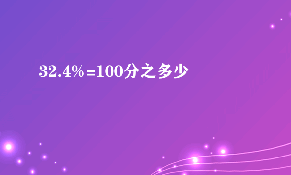 32.4%=100分之多少