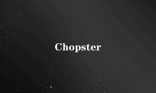 Chopster