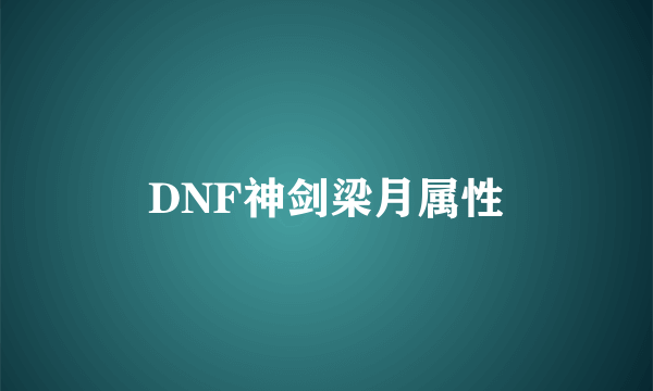 DNF神剑梁月属性