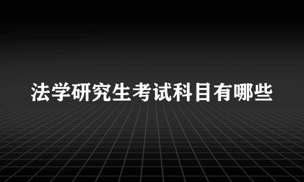 法学研究生考试科目有哪些