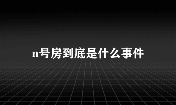 n号房到底是什么事件