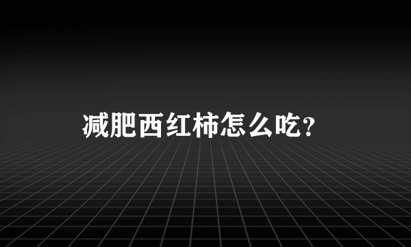 减肥西红柿怎么吃？