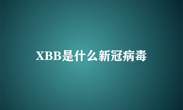 XBB是什么新冠病毒