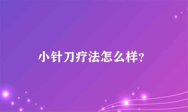 小针刀疗法怎么样？