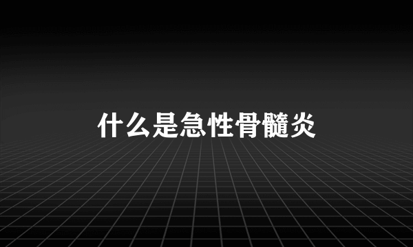 什么是急性骨髓炎