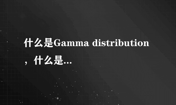 什么是Gamma distribution，什么是Erlang分布