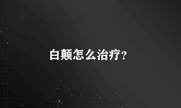 白颠怎么治疗？